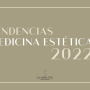 Tendencias Medicina Estética 2022